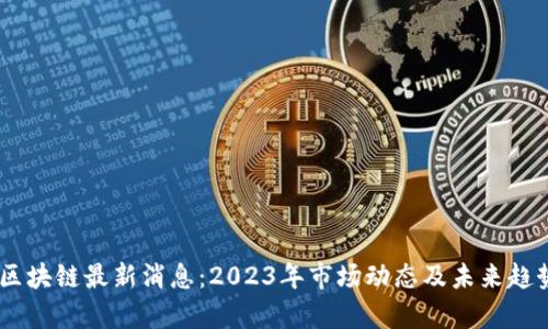WMM区块链最新消息：2023年市场动态及未来趋势分析