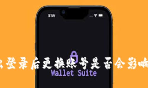 TP钱包退出登录后更换账号是否会影响使用体验？