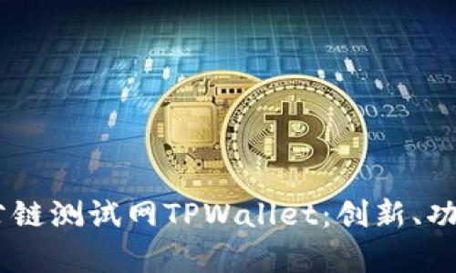 深入解析OK公链测试网TPWallet：创新、功能与未来展望