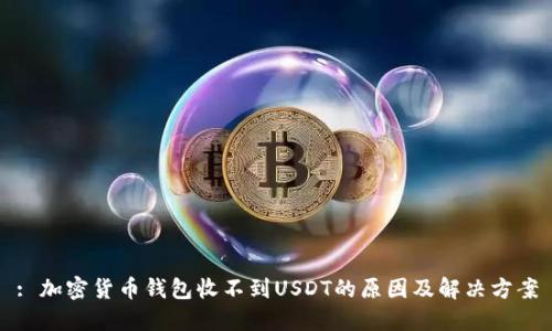 : 加密货币钱包收不到USDT的原因及解决方案