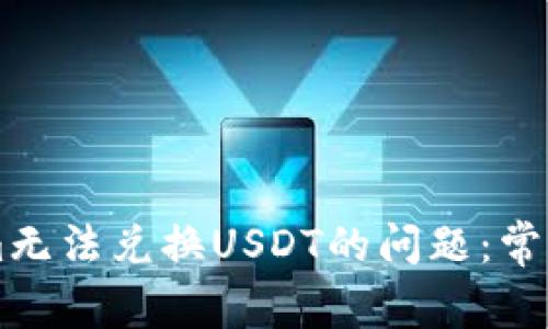 如何解决TokenIm无法兑换USDT的问题：常见原因及解决方案