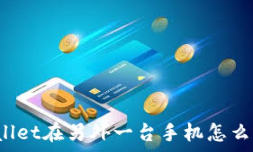   
tpWallet在另外一台手机怎么登录？