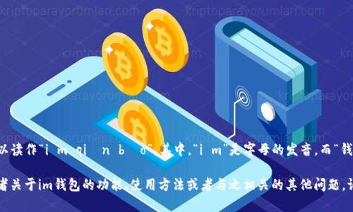 关于“im钱包”的中文读音，可以读作“i m qián bāo”。其中，“i m”是字母的发音，而“钱包”则是中文词汇的常用发音。

如果您需要更详细的信息，或者关于im钱包的功能、使用方法或者与之相关的其他问题，请告知我！