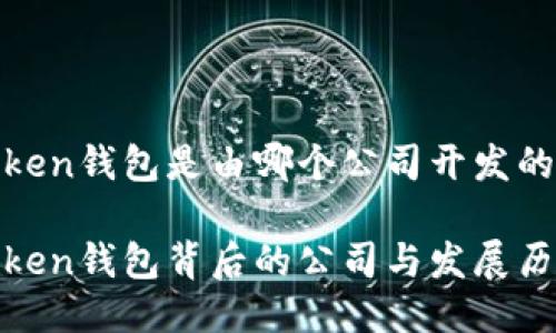 Token钱包是由哪个公司开发的？

Token钱包背后的公司与发展历史