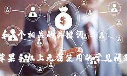 思考一个和 和5个相关的关键词

tpWallet在苹果手机上无法使用的常见问题及解决方案