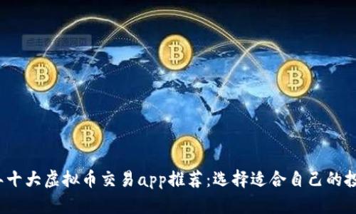 2023年十大虚拟币交易app推荐：选择适合自己的投资工具