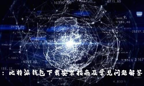 : 比特派钱包下载安装指南及常见问题解答