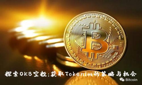 探索OKB空投：获取Tokenim的策略与机会