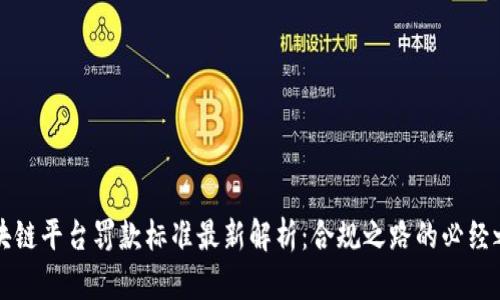 区块链平台罚款标准最新解析：合规之路的必经之路