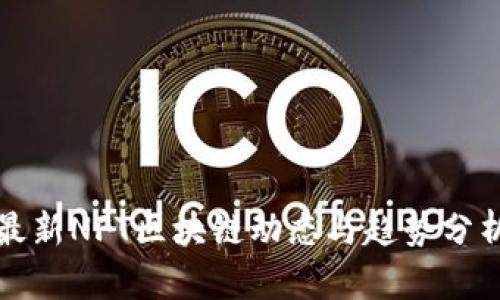 最新NFT区块链动态与趋势分析