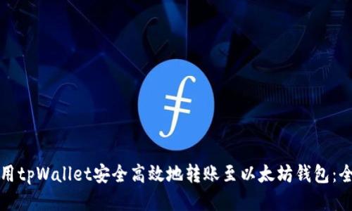 如何使用tpWallet安全高效地转账至以太坊钱包：全面指南