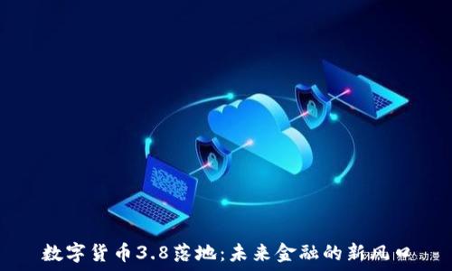   
数字货币3.8落地：未来金融的新风口