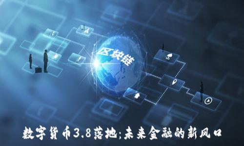   
数字货币3.8落地：未来金融的新风口