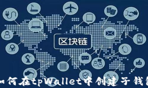 
如何在tpWallet中创建子钱包