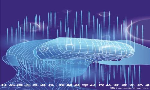 区块链的概念及特征：理解数字时代的分布式记录技术