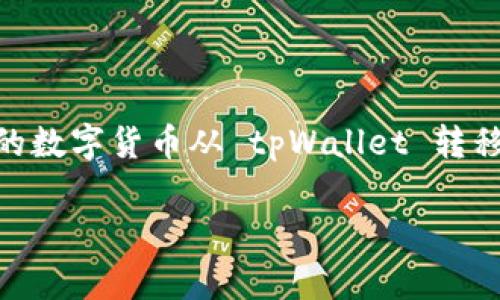 tpWallet 是一款流行的数字货币钱包，用户可以用它来存储和管理多种加密货币。如果你希望将自己的数字货币从 tpWallet 转移到一个货币交易所进行交易，以下是一个详细的介绍，涵盖了转账的步骤、注意事项以及一些常见问题。

如何将tpWallet中的数字货币转移到货币交易所