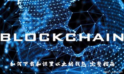 如何下载和设置以太坊钱包：完整指南