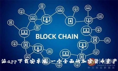 探索比特派app下载安卓版：一个全面的加密货币资产管理工具