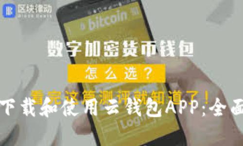 如何下载和使用云钱包APP：全面指南