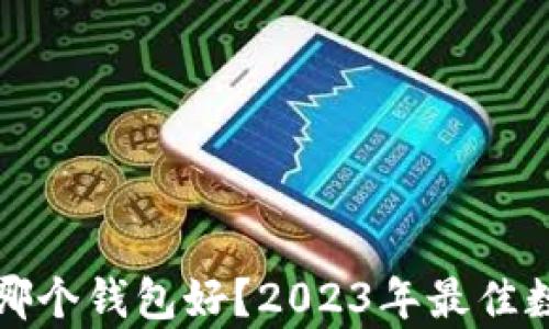 
数字货币存哪个钱包好？2023年最佳数字钱包推荐