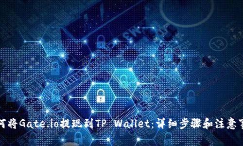 如何将Gate.io提现到TP Wallet：详细步骤和注意事项