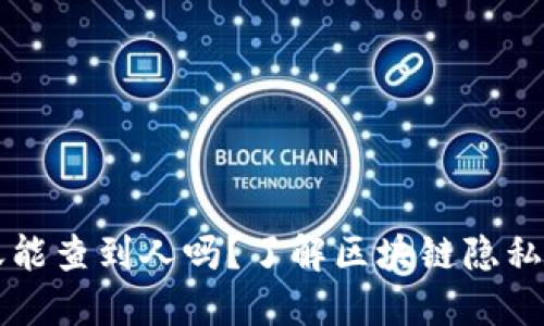 虚拟币转账能查到人吗？了解区块链隐私与身份追踪