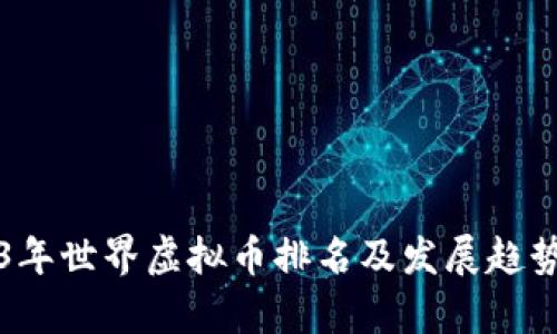 2023年世界虚拟币排名及发展趋势解析