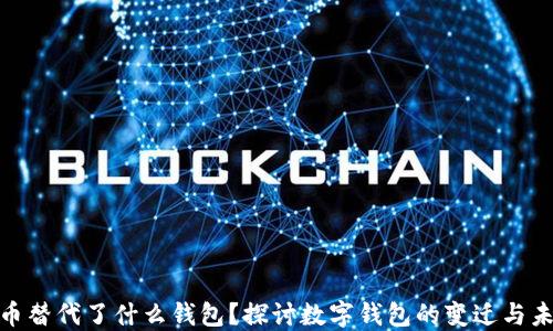 
数字货币替代了什么钱包？探讨数字钱包的变迁与未来趋势