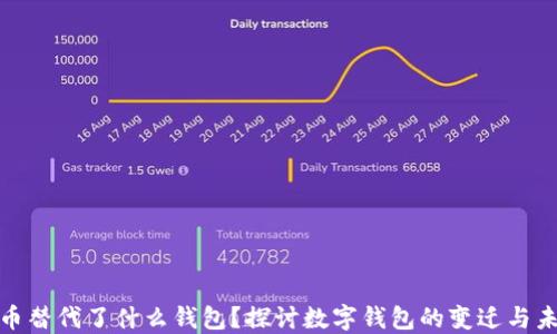 
数字货币替代了什么钱包？探讨数字钱包的变迁与未来趋势