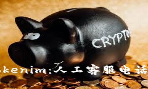 全面了解Tokenim：人工客服电话及服务指南