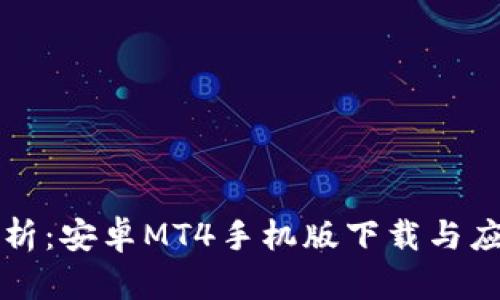 全面解析：安卓MT4手机版下载与应用指南