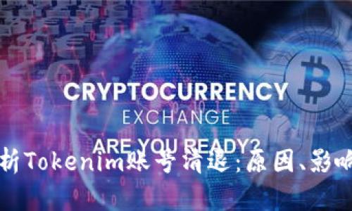 全面解析Tokenim账号清退：原因、影响与对策