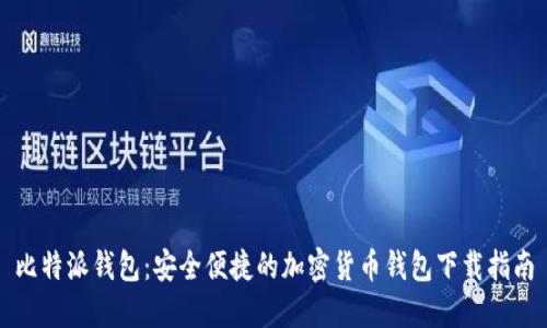 比特派钱包:安全便捷的加密货币钱包下载指南