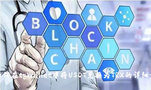 : 如何在tpWallet中将USDT兑换为TRX的详细步骤