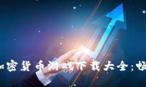 2023年数字加密货币游戏下载大全：畅玩与投资兼得