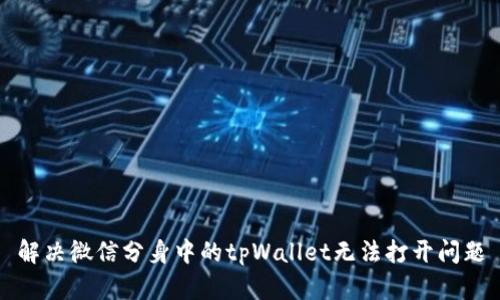 解决微信分身中的tpWallet无法打开问题