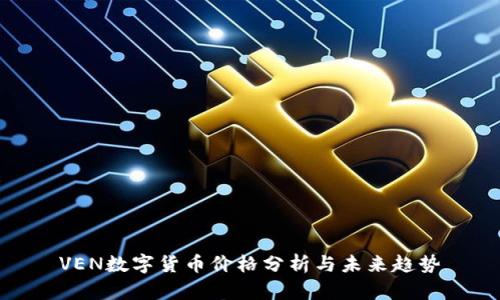VEN数字货币价格分析与未来趋势
