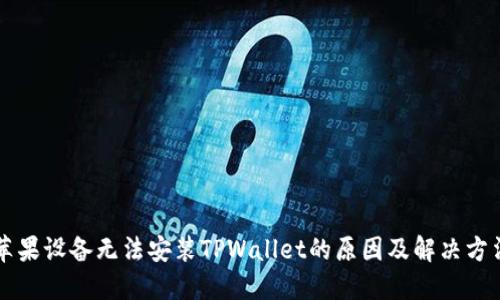 苹果设备无法安装TPWallet的原因及解决方法