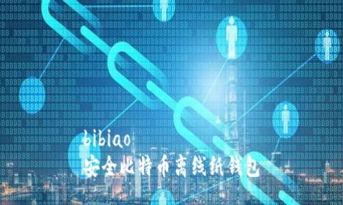 bibiao
安全比特币离线纸钱包
