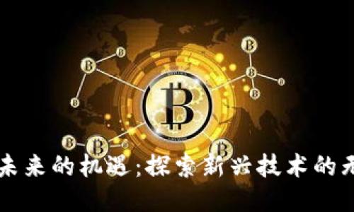 区块链未来的机遇：探索新兴技术的无限可能