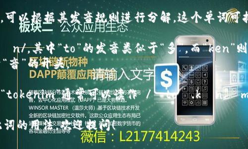 要正确阅读“tokenim”这个单词，可以根据其发音规则进行分解。这个单词可拆分为“token”和“im”。在英语中：

- “token”的发音为 /ˈtoʊ.kən/，其中“to”的发音类似于“多”，而“ken”则带有轻微的“肯”音。
- “im”的发音为 /ɪm/，类似于“音”的开头。

因此，将两个部分结合，在英语中“tokenim”通常可以读作 /ˈtoʊ.kən.ɪm/。

如果您有其他问题或需要了解此词的用法，欢迎提问！