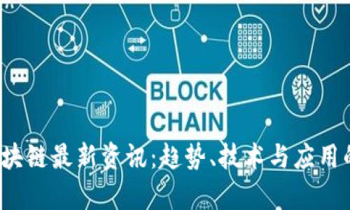 2023年区块链最新资讯：趋势、技术与应用的全面解析