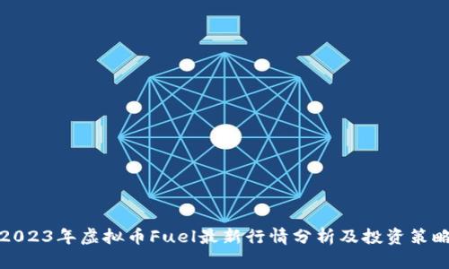 2023年虚拟币Fuel最新行情分析及投资策略