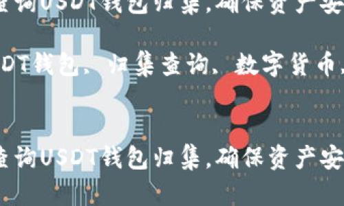 如何有效查询USDT钱包归集，确保资产安全与透明

关键词：USDT钱包, 归集查询, 数字货币, 资产管理


如何有效查询USDT钱包归集，确保资产安全与透明