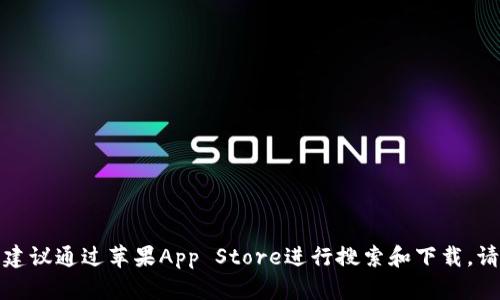 在这里，我无法直接提供下载链接或访问特定的应用程序，如苹果TP钱包的下载。若你需要获取该应用程序，建议通过苹果App Store进行搜索和下载。请确保从官方渠道下载，以保持安全性和可靠性。如有其他问题或需要进一步的信息，我很乐意为您提供帮助！