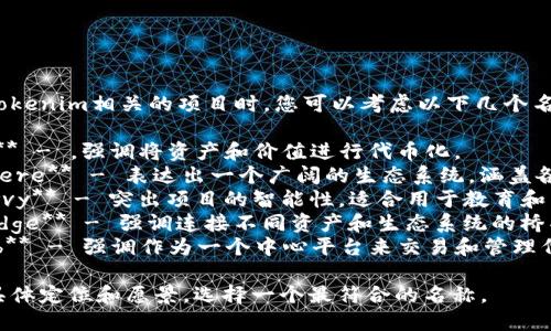 在创作一个与Tokenim相关的项目时，您可以考虑以下几个名称：

1. **Tokenify** - ，强调将资产和价值进行代币化。
2. **TokenSphere** - 表达出一个广阔的生态系统，涵盖各种代币的概念。
3. **TokenSavvy** - 突出项目的智能性，适合用于教育和咨询的方向。
4. **TokenBridge** - 强调连接不同资产和生态系统的桥梁作用。
5. **TokenHub** - 强调作为一个中心平台来交易和管理代币。

请根据项目的具体定位和愿景，选择一个最符合的名称。