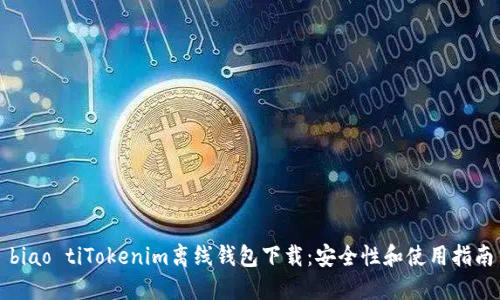biao tiTokenim离线钱包下载：安全性和使用指南