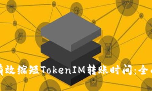 如何有效缩短TokenIM转账时间：全面指南