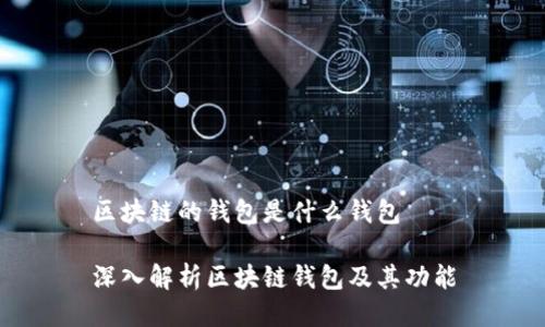 区块链的钱包是什么钱包

深入解析区块链钱包及其功能