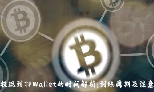 货币提现到TPWallet的时间解析:到账周期及注意事项